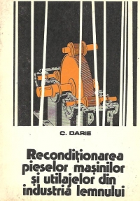 Reconditionarea pieselor, masinilor si utilajelor din industria lemnului