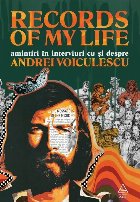 Records of my life : amintiri în interviuri cu şi despre Andrei Voiculescu