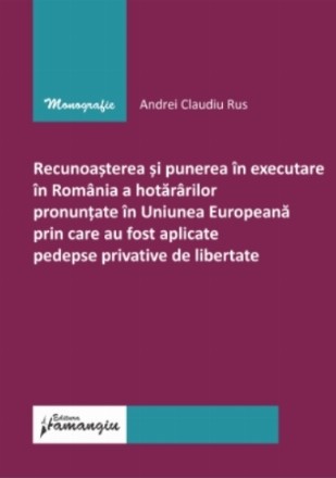 Recunoaşterea şi punerea în executare în România a hotărârilor pronunţate în Uniunea Europeană, prin care au fost aplicate pedepse privative de libertate