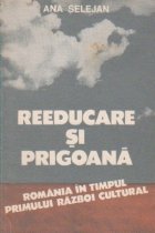 Reeducare si prigoana. Romania in timpul primului razboi cultural (1944-1948)