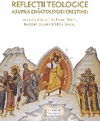 Reflecţii teologice asupra eshatologiei creştine