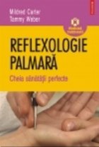 Reflexologie palmara. Cheia sanatatiiperfecte