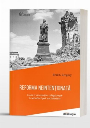 Reforma neintenţionată : cum o revoluţie religioasă a secularizat societatea