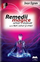 Remedii magice. Metode de vindecare pentru trup, suflet si spirit