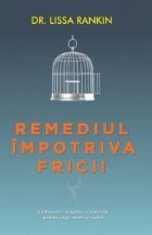 Remediul impotriva fricii - Cultivarea curajului ca remediu pentru corp, minte si suflet