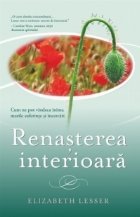 Renasterea interioara. Cum ne pot vindeca inima marile suferinte si incercari