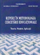 Repere in metodologia cercetarii educationale - Teorie. Modele. Aplicatii