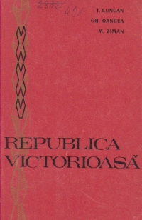 Republica victorioasa. File din cronica luptei pentru realizarea unui ideal istoric al poporului roman
