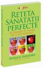 Reteta sanatatii perfecte. Schimba-ti viata in 6 saptamani