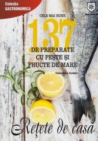 Retete de casa. 137 de preparate cu peste si fructe de mare