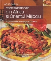 Retete traditionale din Africa si Orientul Mijlociu. Preparate imbietoare pe gustul tuturor