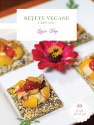 Retete vegane fara foc. Editia a IV-a, revizuita si adaugita