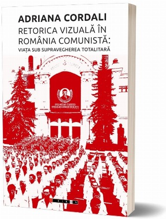 Retorica vizuală în România comunistă : viaţa sub supravegherea totalitară