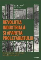 Revoluţia industrială şi apariţia proletariatului : scurtă istorie a rupturii care a condus la o nouă er