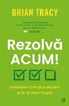 Rezolvă acum! : foloseşte-ţi timpul eficient şi ia-ţi viaţa înapoi