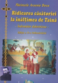 Ridicarea casatoriei la inaltimea de Taina. Indrumator duhovnicesc - editia a II-a imbunatatita -