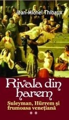 Rivala din harem volumul 2. Suleyman, Hurrem si printesa venetiana Rivala din harem volumul 2. Suleyman, Hurrem si printesa venetiana
