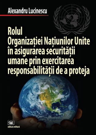 Rolul Organizaţiei Naţiunilor Unite în asigurarea securităţii umane prin exercitarea responsabilităţii de a proteja