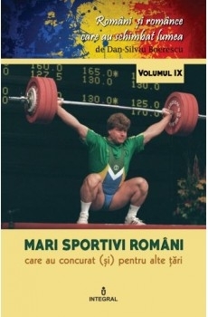Romani si romance care au schimbat lumea (vol.9). Mari sportivi romani care au concurat (si) pentru alte tari