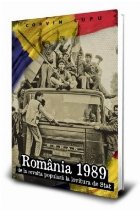 Romania 1989 - de la revolta populara la lovitura de Stat