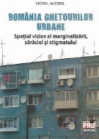 Romania ghetourilor urbane. Spatiul vicios al marginalizarii, saraciei si stigmatului