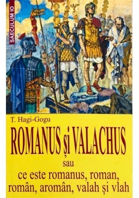 Romanus si Valachus sau ce este romanus, roman, roman, aroman, valah si vlah