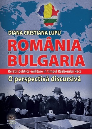 România şi Bulgaria : relaţii politico-militare în timpul Războiului Rece,o perspectivă discursivă