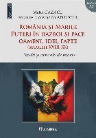 România şi Marile Puteri în război şi pace : oameni, idei, fapte,(secolele XVIII-XX),studii şi articole 