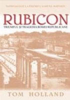 RUBICON. Triumful si tragedia Romei Republicane