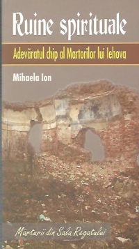 Ruine spirituale. Adevaratul chip al Martorilor lui Iehova