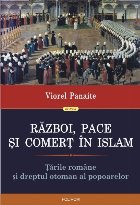 Război, pace și comerț în Islam. Țările române și dreptul otoman al popoarelor Război, pace și comerț în Islam. Țările române și dreptul otoman al popoarelor