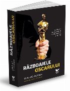 Războiul Oscarurilor : o istorie a Hollywoodului în aur, sudoare şi lacrimi