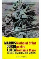 Războiul sfânt pentru România Mare : istoria Primului Război Mondial