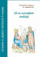 Să ne cunoaştem credinţa : Catehismul Bisericii Ortodoxe în imagini