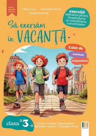 Să exersăm în vacanţă : limba română, matematică, ştiinţele naturii, educaţie civică,caiet de activitate independentă,exerciţii aplicative pentru recapitularea şi consolidarea cunoştinţelor,clasa a 3-a