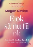 E ok să nu fii ok : cum să faci faţă doliului şi pierderii într-o lume care nu înţelege