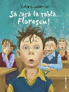 Să iasă la tablă... Florescu! : aventurile la şcoală ale lui Codruţ Florescu din clasa a III-a A