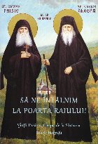 Să ne întâlnim la poarta raiului! : Sfinţii Paisie şi Cleopa de la Sihăstria,scurte biografii