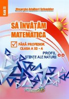 Să învăţăm matematică fără profesor : clasa a XI-a profil ştiinţe ale naturii