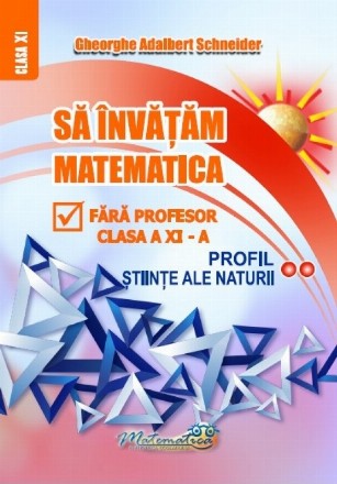 Să învăţăm matematică fără profesor : clasa a XI-a profil ştiinţe ale naturii