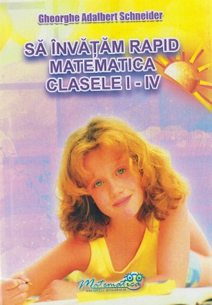 Să învăţăm rapid matematica : clasaele I-IV