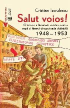 Salut voios : o istorie a literaturii române pentru copii şi tineret din perioada stalinistă,1948-1953
