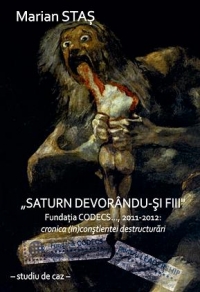 Saturn devorandu-si fiii. Fundatia CODECS..., 2011-2012: cronica (in)constientei destructurari - studiu de caz