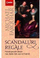 Scandaluri regale. Povești șocante despre regi, regine, țari, papi și împărați