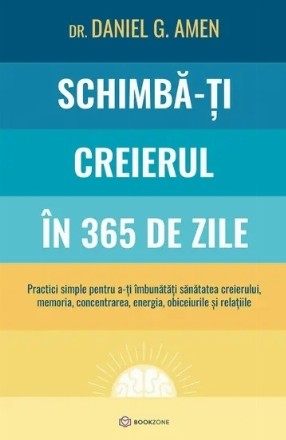 Schimba-ti creierul in 365 de zile. Practici simple pentru a-ti imbunatati sanatatea creierului, memoria, concentrarea, energia, obiceiurile si relatiile