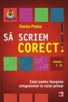Sa scriem corect! Caiet pentru insusirea ortogramelor la ciclul primar (clasele I-II)