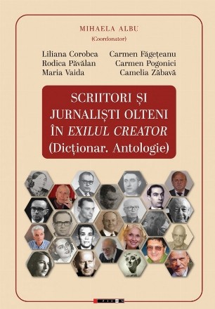 Scriitori şi jurnalişti olteni din exilul creator : dicţionar, antologie