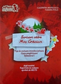 Scrisori catre Mos Craciun. Fise de evaluare interdisciplinare. Clasa pregatitoare. Semestrul I