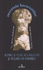 Secretele Bucurestilor, Volumul XIX - Ultimele clipe ale regilor si reginelor Romaniei