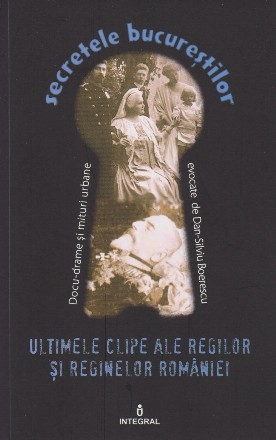 Secretele Bucurestilor, Volumul XIX - Ultimele clipe ale regilor si reginelor Romaniei